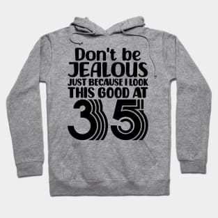 Don't Be Jealous Just Because I look This Good At 35 Hoodie